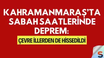 Kahramanmaraş’ta Sabah Saatlerinde Deprem: Çevre İllerden de Hissedildi