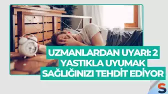 Uzmanlardan Uyarı: 2 Yastıkla Uyumak Sağlığınızı Tehdit Ediyor