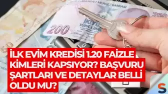 İlk Evim Kredisi 1.20 Faizle Kimleri Kapsıyor? Başvuru Şartları ve Detaylar Belli Oldu mu?