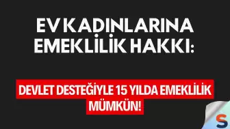 Ev Kadınlarına Emeklilik Hakkı: Devlet Desteğiyle 15 Yılda Emeklilik Mümkün!