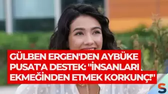 Gülben Ergen'den Aybüke Pusat'a Destek: "İnsanları Ekmeğinden Etmek Korkunç!"