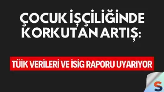 Çocuk İşçiliğinde Korkutan Artış: TÜİK Verileri ve İSİG Raporu Uyarıyor