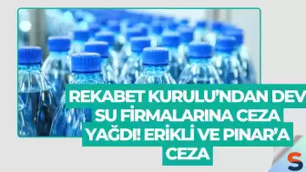 Rekabet Kurulu’ndan dev su firmalarına ceza yağdı! Erikli ve Pınar’a ceza