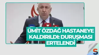 Ümit Özdağ Hastaneye Kaldırıldı: Duruşması Ertelendi