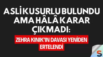 Asli kusurlu bulundu ama hâlâ karar çıkmadı: Zehra Kınık’ın davası yeniden ertelendi