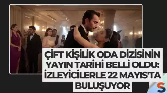 Çift Kişilik Oda Dizisinin Yayın Tarihi Belli Oldu: İzleyicilerle 22 Mayıs'ta Buluşuyor