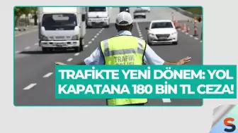 Trafikte Yeni Dönem: Yol Kapatana 180 Bin TL Ceza!