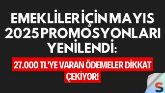 Emekliler İçin Mayıs 2025 Promosyonları Yenilendi: 27.000 TL'ye Varan Ödemeler Dikkat Çekiyor!