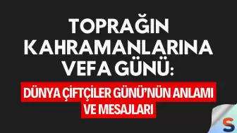 Toprağın Kahramanlarına Vefa Günü: Dünya Çiftçiler Günü’nün Anlamı ve Mesajları