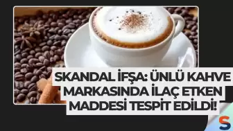 Skandal İfşa: Ünlü Kahve Markasında İlaç Etken Maddesi Tespit Edildi!
