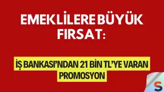 Emeklilere Büyük Fırsat: İş Bankası’ndan 21 Bin TL’ye Varan Promosyon