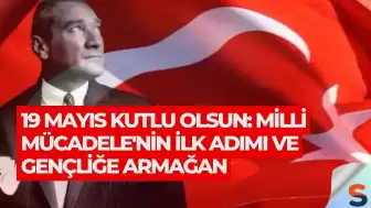 19 Mayıs Kutlu Olsun: Milli Mücadele'nin İlk Adımı ve Gençliğe Armağan