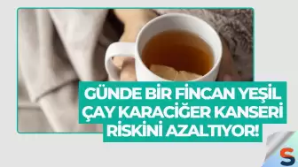 Günde Bir Fincan Yeşil Çay Karaciğer Kanseri Riskini Azaltıyor!