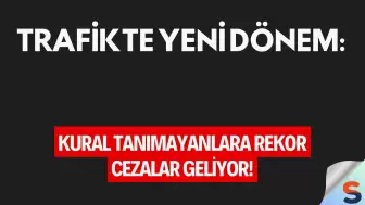 Trafikte Yeni Dönem: Kural Tanımayanlara Rekor Cezalar Geliyor!