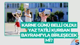 Karne Günü Belli Oldu: Yaz Tatili Kurban Bayramı’yla Birleşecek mi?