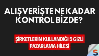 Alışverişte Ne Kadar Kontrol Bizde? Şirketlerin Kullandığı 5 Gizli Pazarlama Hilesi