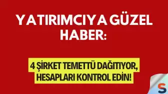 Yatırımcıya Güzel Haber: 4 Şirket Temettü Dağıtıyor, Hesapları Kontrol Edin!