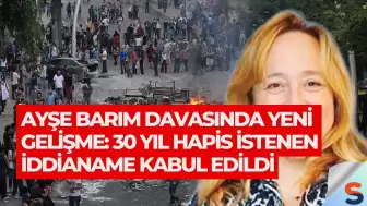 Ayşe Barım Davasında Yeni Gelişme: 30 Yıl Hapis İstenen İddianame Kabul Edildi