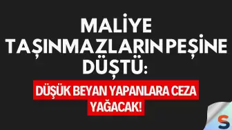 Maliye Taşınmazların Peşine Düştü: Düşük Beyan Yapanlara Ceza Yağacak!