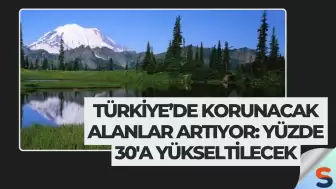 Türkiye’de Korunacak Alanlar Artıyor: Yüzde 30'a Yükseltilecek