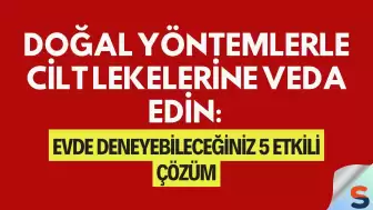 Doğal Yöntemlerle Cilt Lekelerine Veda Edin: Evde Deneyebileceğiniz 5 Etkili Çözüm
