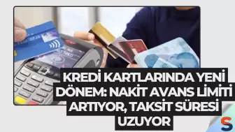 Kredi Kartlarında Yeni Dönem: Nakit Avans Limiti Artıyor, Taksit Süresi Uzuyor
