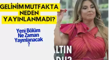 Gelinim Mutfakta Neden Yayınlanmadı? Yeni Bölüm Ne Zaman Yayınlanacak?