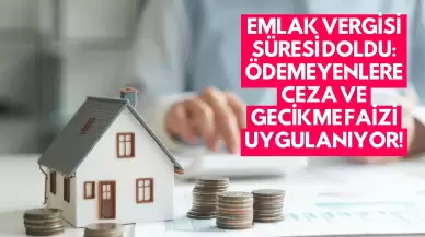 Emlak Vergisi Süresi Doldu: Ödemeyenlere Ceza ve Gecikme Faizi Uygulanıyor!