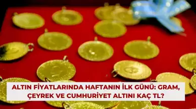 Altın Fiyatlarında Haftanın İlk Günü: Gram, Çeyrek ve Cumhuriyet Altını Kaç TL?