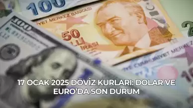 17 Ocak 2025 Döviz Kurları: Dolar ve Euro’da Son Durum