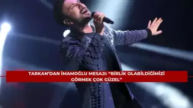 Tarkan’dan İmamoğlu Mesajı: “Birlik Olabildiğimizi Görmek Çok Güzel”