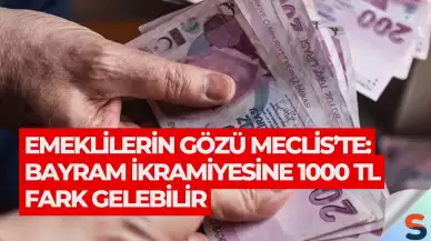 Emeklilerin Gözü Meclis’te: Bayram İkramiyesine 1000 TL Fark Gelebilir