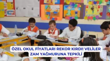Özel Okul Fiyatları Rekor Kırdı! Veliler Zam Yağmuruna Tepkili