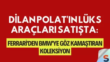 Dilan Polat'ın Lüks Araçları Satışta: Ferrari'den BMW'ye Göz Kamaştıran Koleksiyon