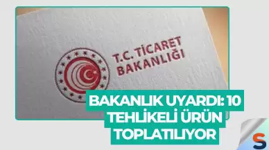 Bakanlık Uyardı: 10 Tehlikeli Ürün Toplatılıyor