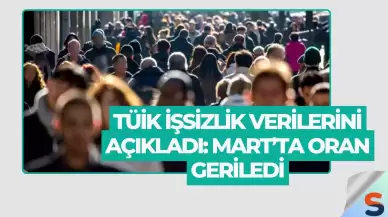 TÜİK İşsizlik Verilerini Açıkladı: Mart’ta Oran Geriledi