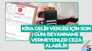 Kira Gelir Vergisi İçin Son Gün: Beyanname Vermeyenler Ceza Alabilir