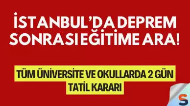 İstanbul’da Deprem Sonrası Eğitime Ara! Tüm Üniversite ve Okullarda 2 Gün Tatil Kararı