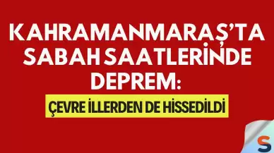 Kahramanmaraş’ta Sabah Saatlerinde Deprem: Çevre İllerden de Hissedildi