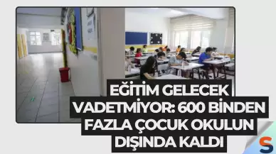 Eğitim Gelecek Vadetmiyor: 600 Binden Fazla Çocuk Okulun Dışında Kaldı