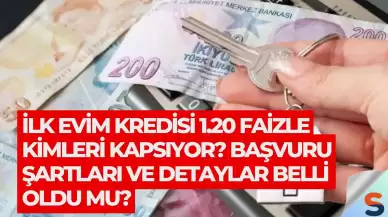 İlk Evim Kredisi 1.20 Faizle Kimleri Kapsıyor? Başvuru Şartları ve Detaylar Belli Oldu mu?