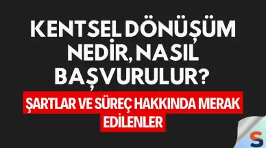 Kentsel Dönüşüm Nedir, Nasıl Başvurulur? Şartlar ve Süreç Hakkında Merak Edilenler