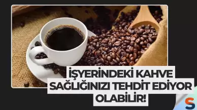İşyerindeki Kahve Sağlığınızı Tehdit Ediyor Olabilir!