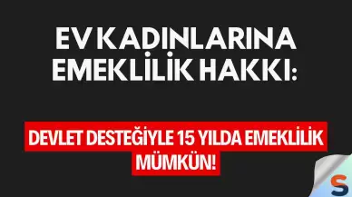 Ev Kadınlarına Emeklilik Hakkı: Devlet Desteğiyle 15 Yılda Emeklilik Mümkün!