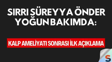 Sırrı Süreyya Önder Yoğun Bakımda: Kalp Ameliyatı Sonrası İlk Açıklama