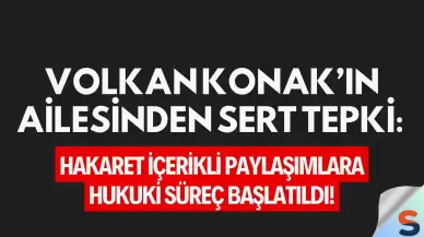 Volkan Konak’ın Ailesinden Sert Tepki: Hakaret İçerikli Paylaşımlara Hukuki Süreç Başlatıldı!