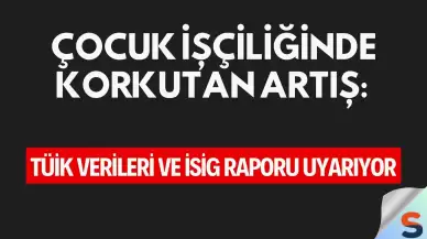 Çocuk İşçiliğinde Korkutan Artış: TÜİK Verileri ve İSİG Raporu Uyarıyor