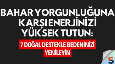 Bahar Yorgunluğuna Karşı Enerjinizi Yüksek Tutun: 7 Doğal Destekle Bedeninizi Yenileyin