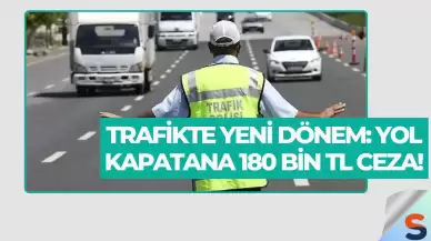 Trafikte Yeni Dönem: Yol Kapatana 180 Bin TL Ceza!