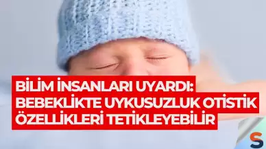 Bilim İnsanları Uyardı: Bebeklikte Uykusuzluk Otistik Özellikleri Tetikleyebilir